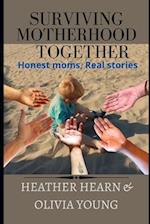 Surviving Motherhood Together: Honest moms, Real stories 