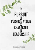 In PURPSUIT Of Purpose, Vision & Character IN LEADERSHIP 
