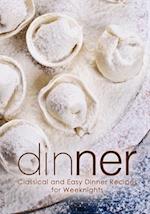 Dinner: Classical and Easy Dinner Recipes for Weeknights 
