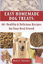 Easy Homemade Dog Treats: 80+ Healthy & Delicious Recipes for Your Best Friend 