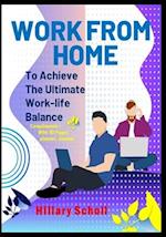 Work from Home to Achieve the Ultimate Work-Life Balance 
