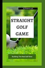 STRAIGHT GOLF GAME: Building The Real Golf Shot 