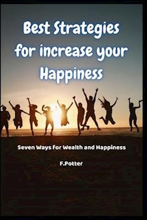 Best Strategies for Increase Your Happiness: Seven Ways for Wealth and Happiness