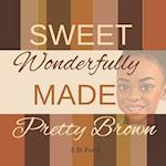 Sweet Wonderfully made Pretty Brown 