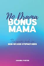 No Drama Bonus Mama: The Guide Book For Non-Wicked Step Mothers 
