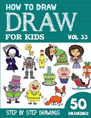 How to Draw for Kids: 50 Cute Step By Step Drawings (Vol 33)