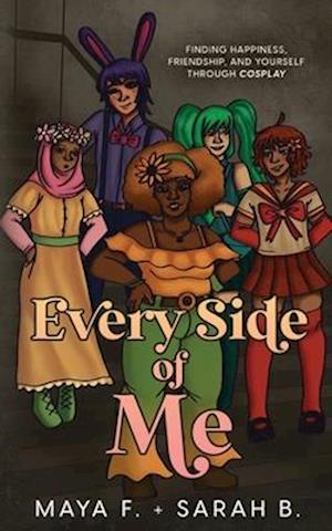 Every Side of Me: Finding Happiness, Friendship, and Yourself Through Cosplay