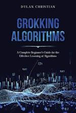 Grokking Algorithms: A Complete Beginner's Guide for the Effective Learning of Algorithms 