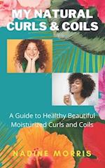 My Natural Curls and Coils: A Beginner's Guide to Healthy Beautiful Moisturized Curls and Coils 