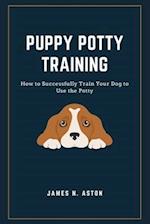 Puppy Potty Training: How to Successfully Train Your Dog to Use the Potty 