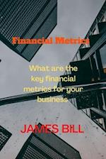 Financial Metrics : What are the key financial metrics for your business 