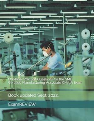 Unofficial Practice Questions for the SME Certified Manufacturing Associate CMfgA Exam