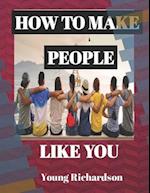 HOW TO MAKE PEOPLE LIKE YOU: 50 Tips To Get People To Like You Without Pleasing Others 