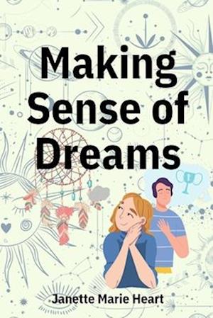 Making Sense of Dreams: A Guide to Sleeping Better, Dreaming Better, and Understanding Your Dreams