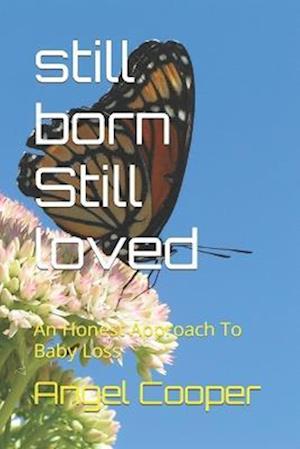 Still Born Still Loved : An Honest Approach To Baby Loss