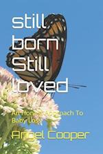 Still Born Still Loved : An Honest Approach To Baby Loss 