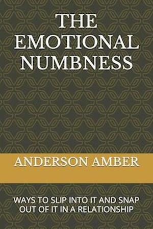 THE EMOTIONAL NUMBNESS: WAYS TO SLIP INTO IT AND SNAP OUT OF IT IN A RELATIONSHIP