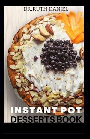 The Instant Pot Desserts Book: Discover Several Desserts You Can Make in Your Instant Pot.