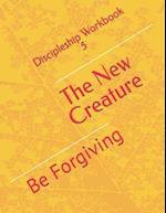 The New Creature: Be Forgiving 