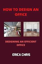 HOW TO DESIGN AN OFFFICE: Designing An Efficient Office For Maximum Productivity 