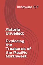 Astoria Unveiled: Exploring the Treasures of the Pacific Northwest 