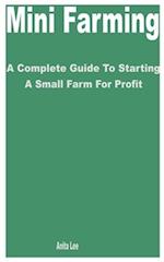 Mini Farming: A Complete Guide to Starting a Small Farm for Profit 