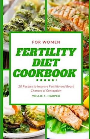 FERTILITY DIET COOKBOOK FOR WOMEN: 20 Recipes to Improve Fertility and Boost Chances of Conception