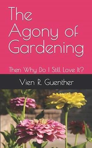 The Agony of Gardening: Then Why Do I Still Love It?