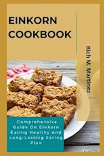 EINKORN COOKBOOK: Comprehensive Guide On Einkorn Eating Healthy And Long-Lasting Eating Plan 