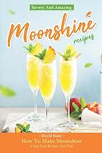 Savory And Amazing Moonshine Recipes: How To Make Moonshine Using Cool Recipes And Tips 