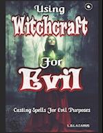 Using Witchcraft For Evil: Casting Spells For Evil Purposes 