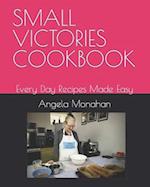 SMALL VICTORIES COOKBOOK: Every Day Recipes Made Easy 