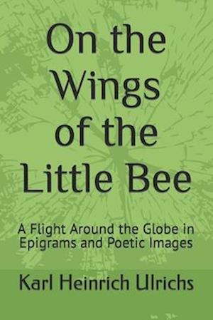 On the Wings of the Little Bee (Book I): A Flight Around the Globe in Epigrams and Poetic Images