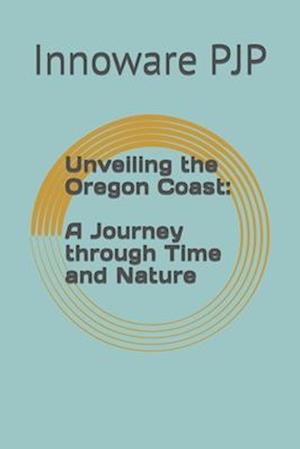 Unveiling the Oregon Coast: A Journey through Time and Nature