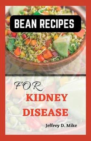 BEAN RECIPES FOR KIDNEY DISEASE: Quick and Easy Guide for Renal Diet