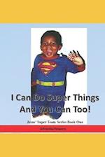 I Can Do Super Things and You Can Too!: Jesus' Super Team Series Book One 