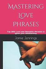 Mastering Love Phrases: Top 300 Love and Romantic Phrases to ignite your Relationship 