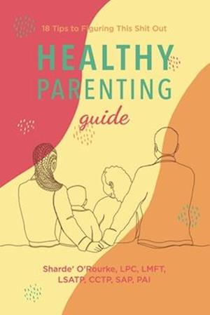 Healthy Parenting Guide: 18 tips to figuring this shit it out