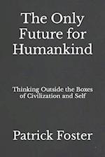 The Only Future for Humankind: Thinking Outside the Boxes of Civilization and Self 