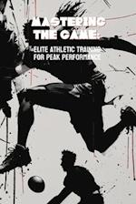 Mastering the Game: Elite Athletic Training for Peak Performance 
