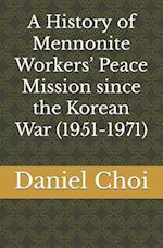 A History of Mennonite Workers' Peace Mission since the Korean War (1951-1971) 