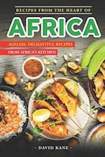 Recipes From The Heart of Africa: AGELESS, DELIGHTFUL RECIPES FROM AFRICA'S KITCHEN 