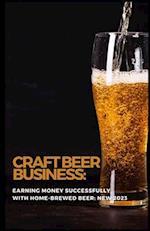 Craft Beer Business: Earning money successfully with home-brewed beer: NEW 2023 