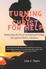 Turning To Christ For Help: Embracing the Power of Faith and Finding Strength in Christ's Guidance 