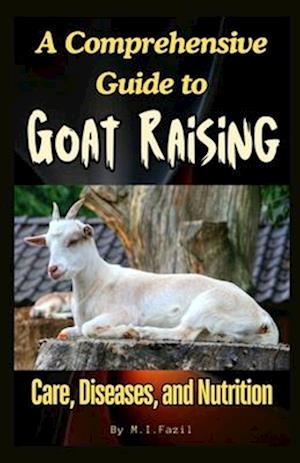 A Comprehensive Guide to Goat Raising: Care, Diseases, and Nutrition