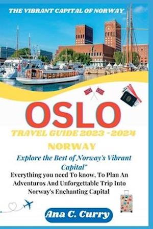 OSLO TRAVEL GUIDE 2023 -2024 : Explore the Best of Norway's Vibrant Capital"