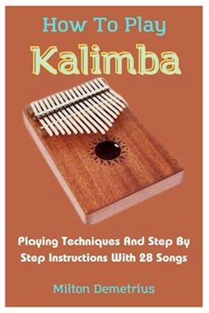 How To Play Kalimba : Playing Techniques And Step By Step Instructions With 28 Songs