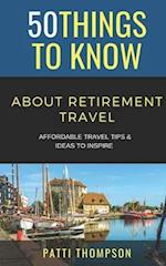 50 Things to Know about Retirement Travel : Affordable Travel Tips & Ideas to Inspire 