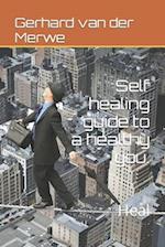 Self healing guide to a healthy you.: Heal 