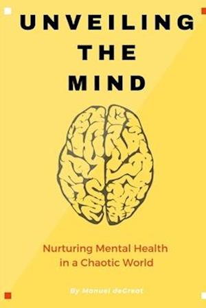 Unveiling the Mind : Nurturing the Mind in a Chaotic World